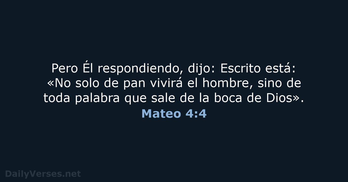 Pero Él respondiendo, dijo: Escrito está: «No solo de pan vivirá el… Mateo 4:4