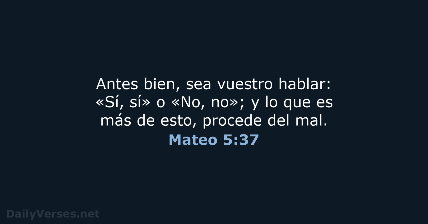 Antes bien, sea vuestro hablar: «Sí, sí» o «No, no»; y lo… Mateo 5:37