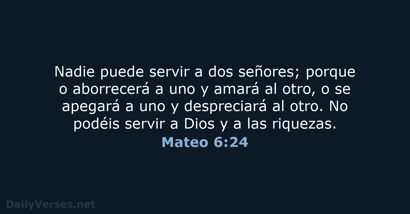 Nadie puede servir a dos señores; porque o aborrecerá a uno y… Mateo 6:24