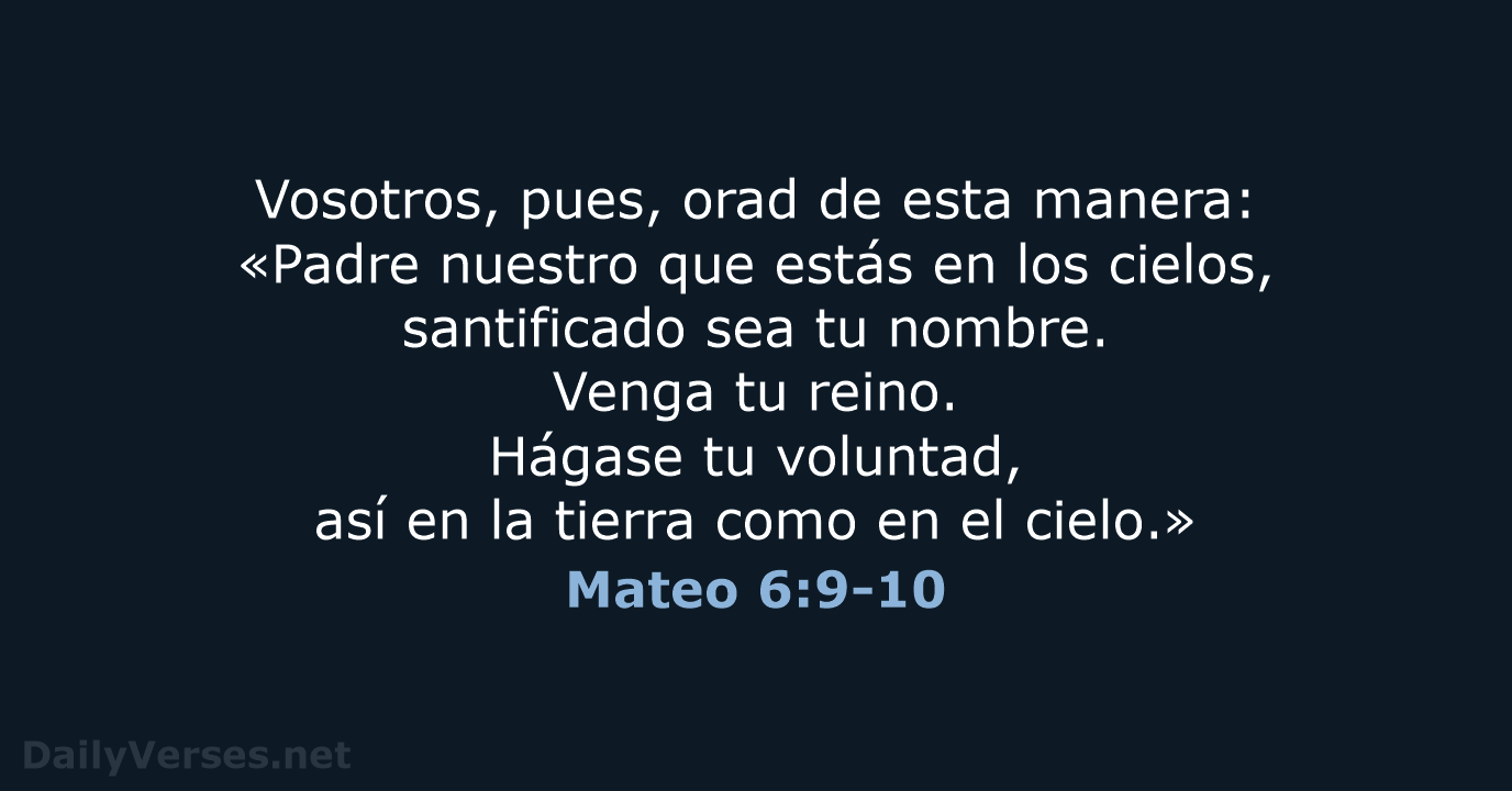 Vosotros, pues, orad de esta manera: «Padre nuestro que estás en los… Mateo 6:9-10