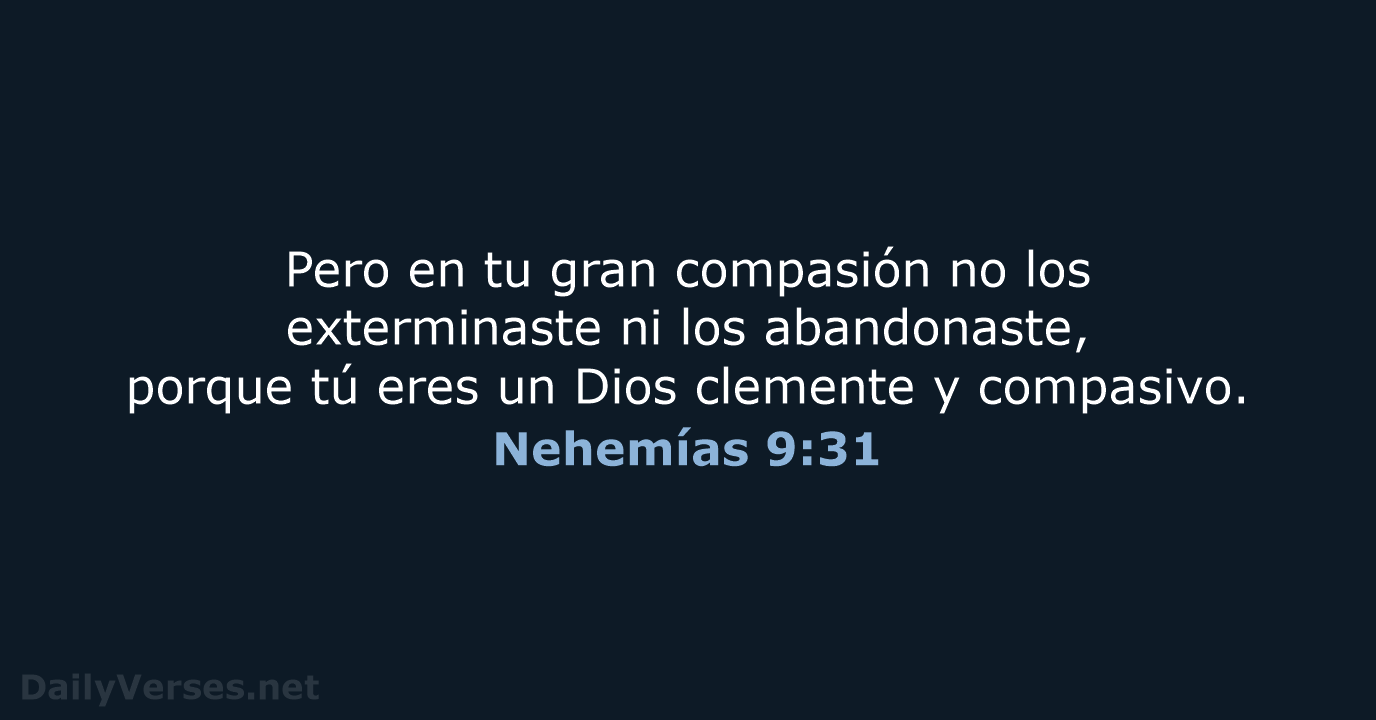 Pero en tu gran compasión no los exterminaste ni los abandonaste, porque… Nehemías 9:31
