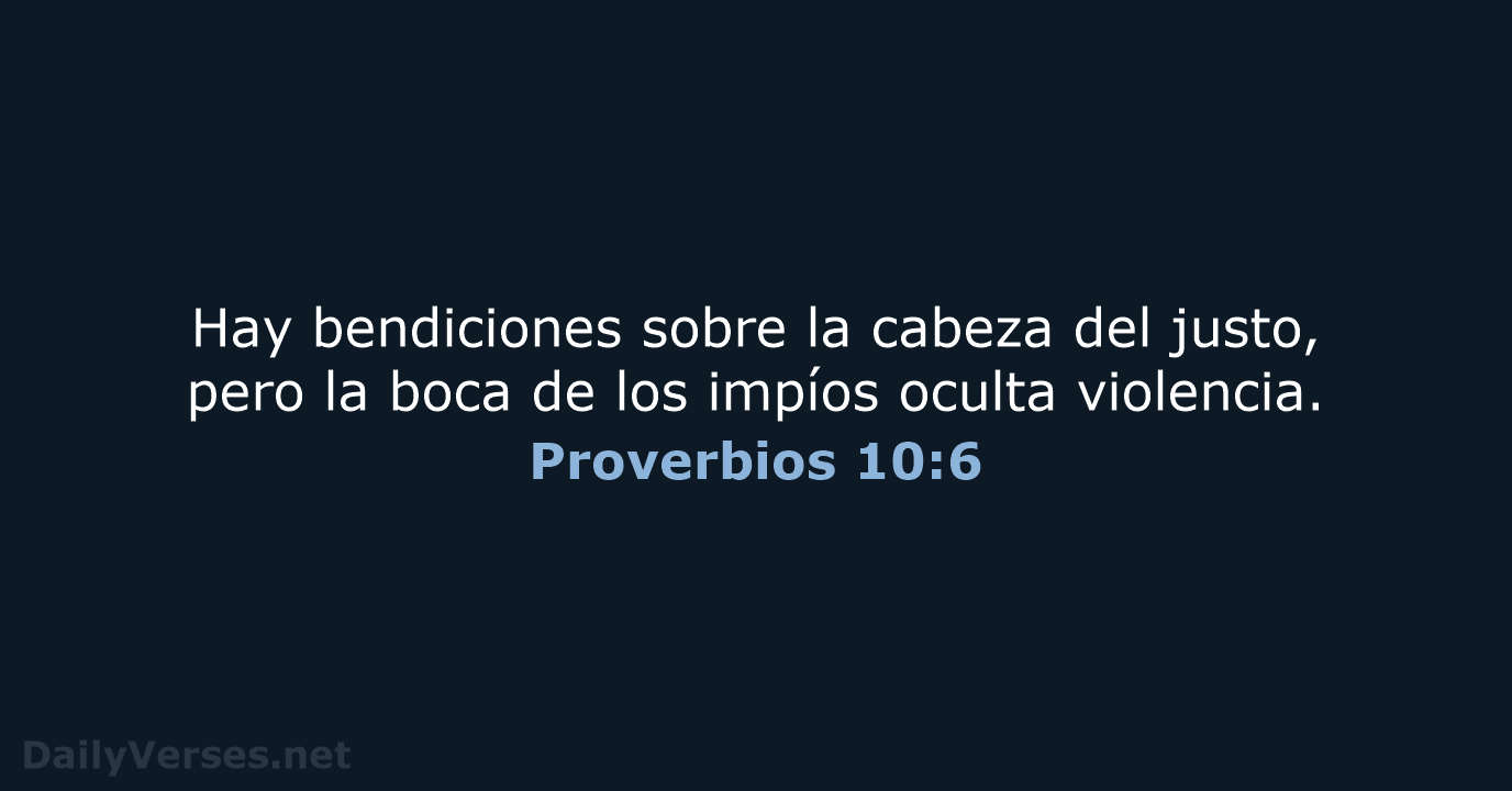 Hay bendiciones sobre la cabeza del justo, pero la boca de los… Proverbios 10:6