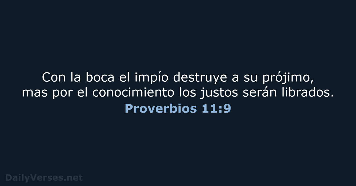 Con la boca el impío destruye a su prójimo, mas por el… Proverbios 11:9