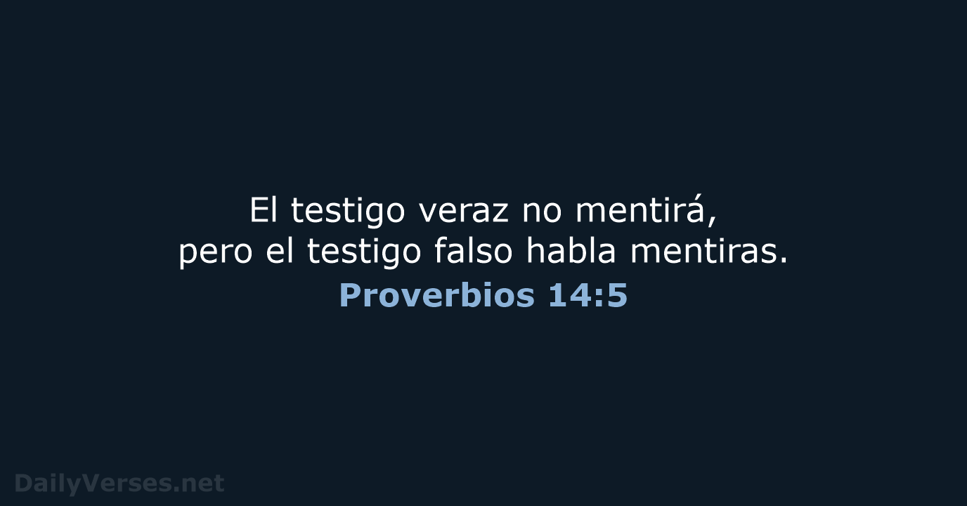 El testigo veraz no mentirá, pero el testigo falso habla mentiras. Proverbios 14:5