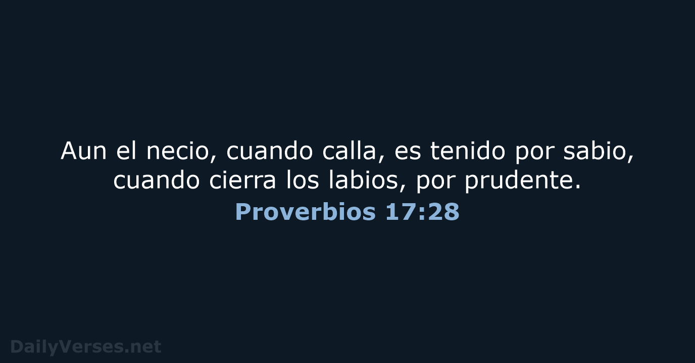 Aun el necio, cuando calla, es tenido por sabio, cuando cierra los… Proverbios 17:28