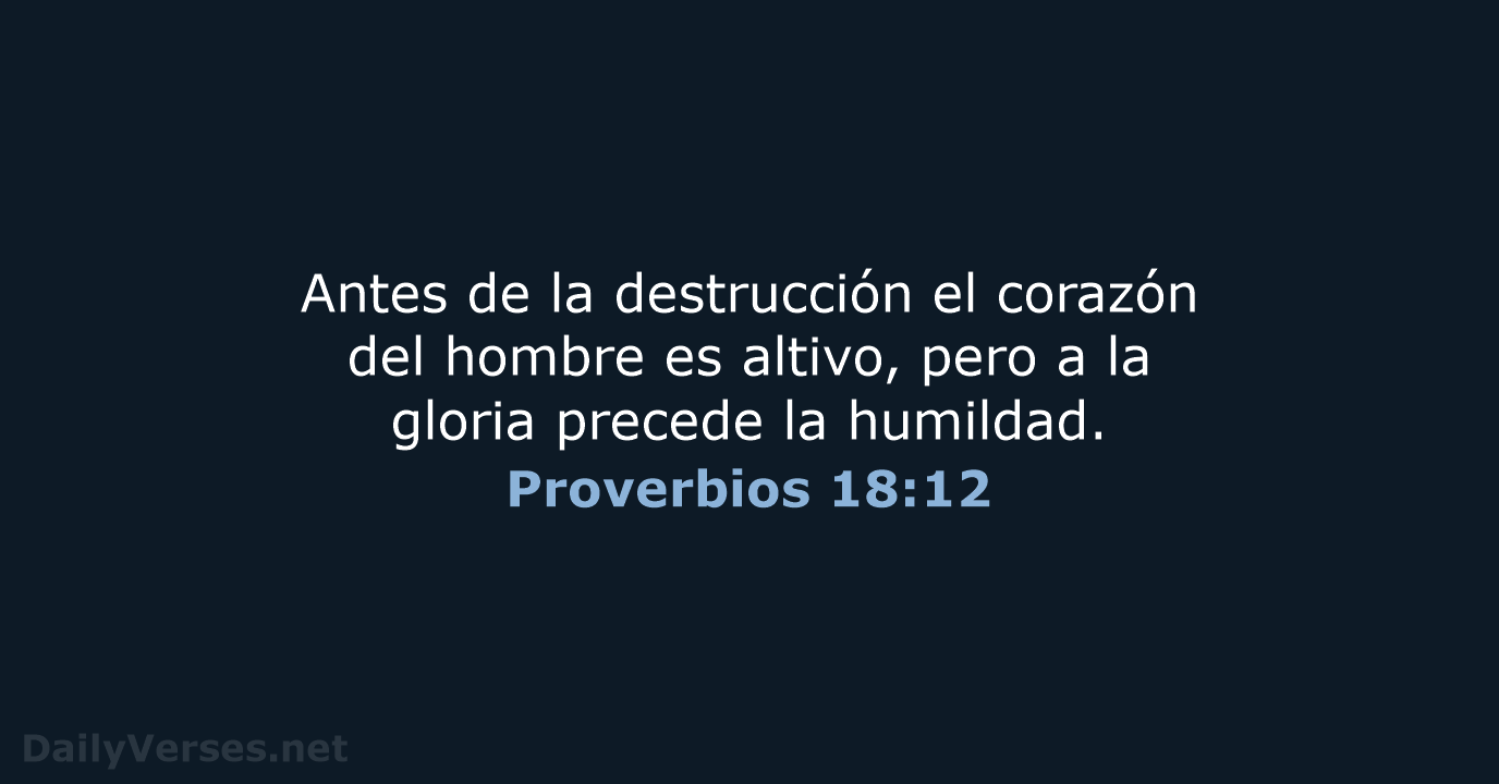 Antes de la destrucción el corazón del hombre es altivo, pero a… Proverbios 18:12