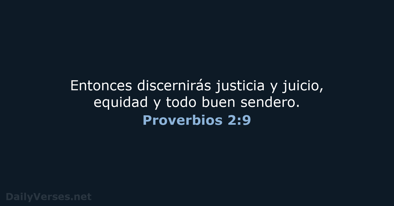 Entonces discernirás justicia y juicio, equidad y todo buen sendero. Proverbios 2:9