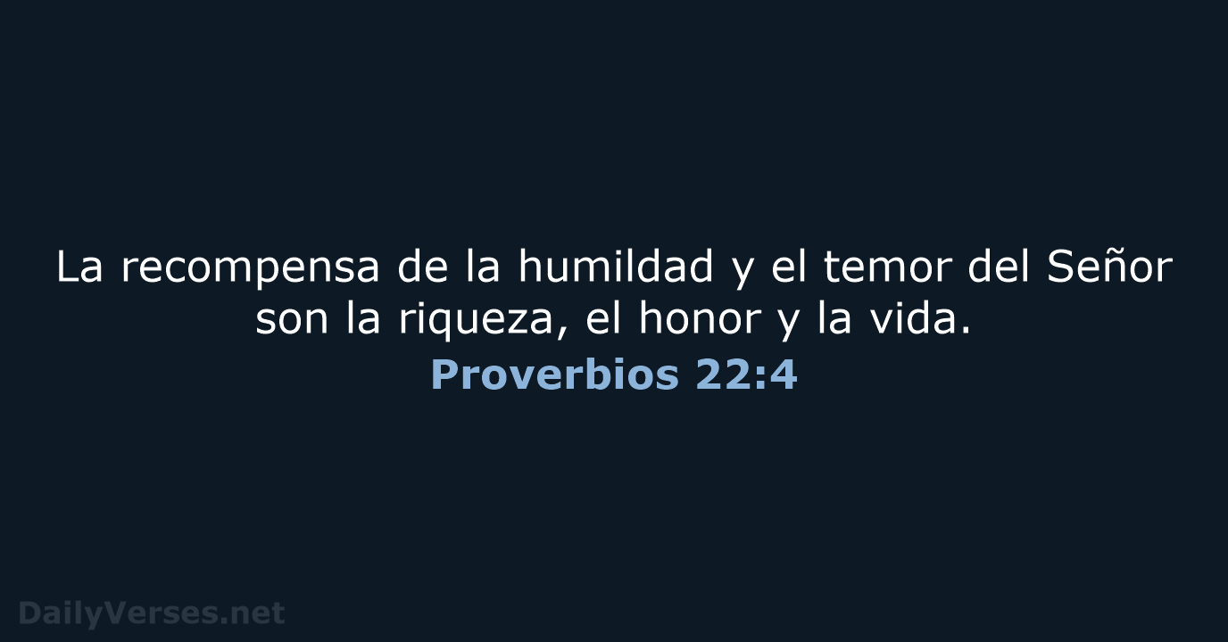 La recompensa de la humildad y el temor del Señor son la… Proverbios 22:4
