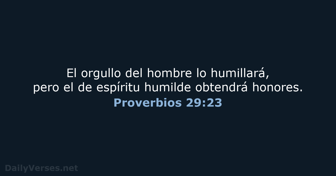 El orgullo del hombre lo humillará, pero el de espíritu humilde obtendrá honores. Proverbios 29:23
