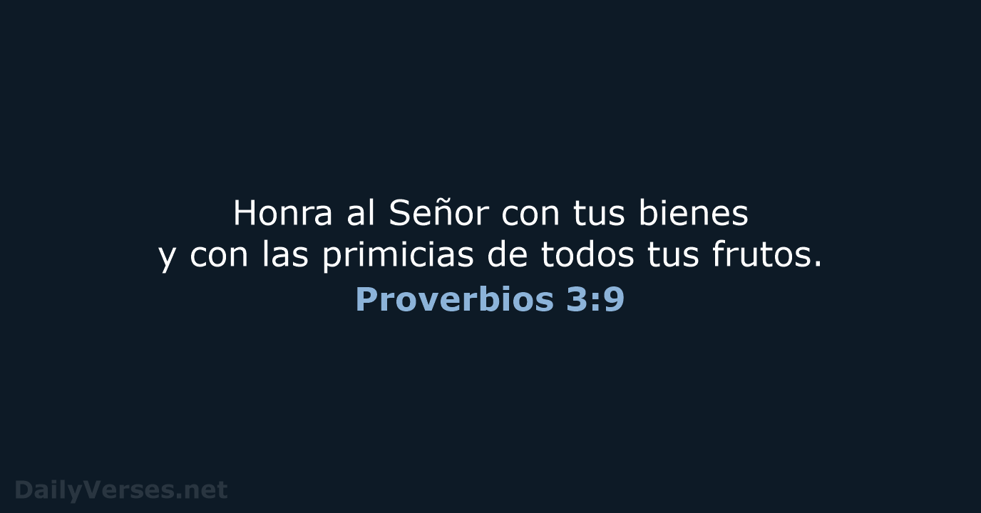 Honra al Señor con tus bienes y con las primicias de todos tus frutos. Proverbios 3:9