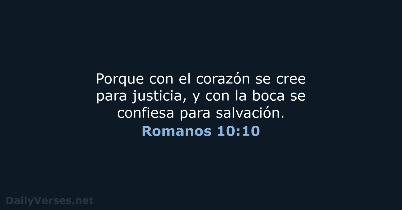 Porque con el corazón se cree para justicia, y con la boca… Romanos 10:10