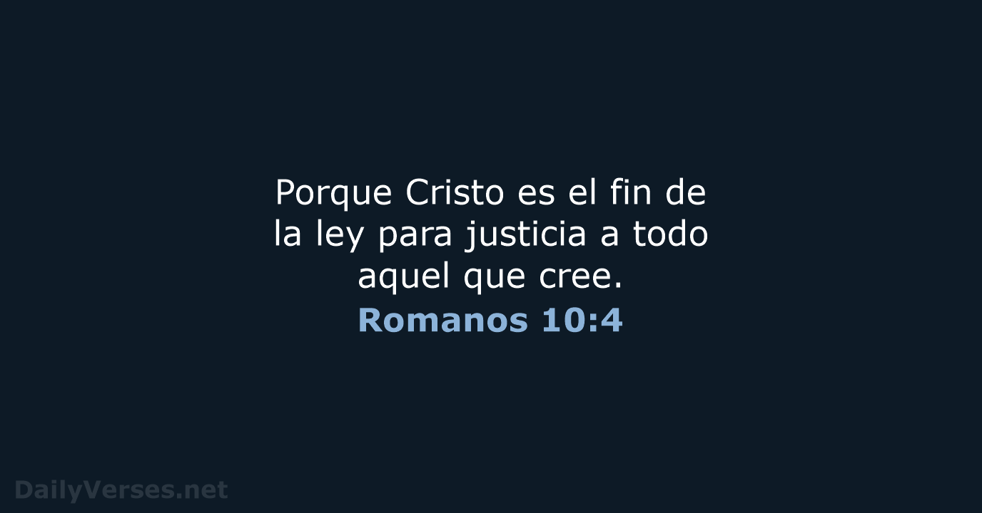Porque Cristo es el fin de la ley para justicia a todo… Romanos 10:4
