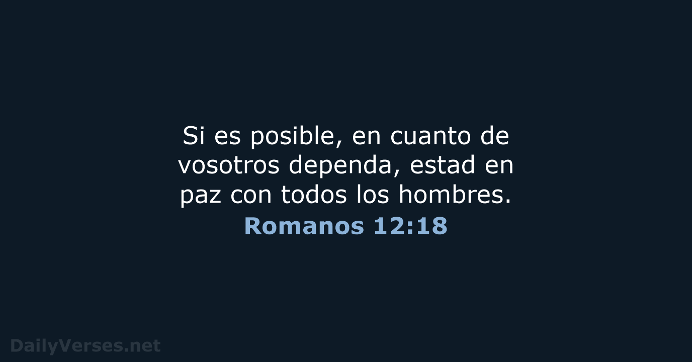Si es posible, en cuanto de vosotros dependa, estad en paz con… Romanos 12:18