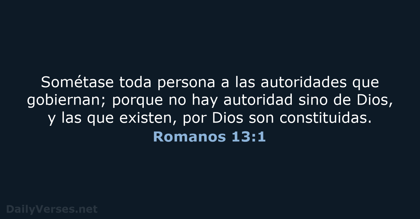 Sométase toda persona a las autoridades que gobiernan; porque no hay autoridad… Romanos 13:1