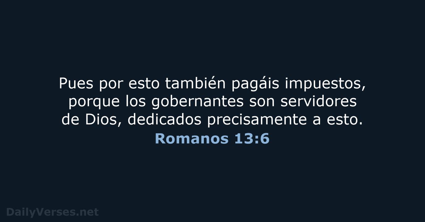 Pues por esto también pagáis impuestos, porque los gobernantes son servidores de… Romanos 13:6