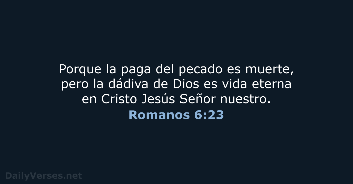 Porque la paga del pecado es muerte, pero la dádiva de Dios… Romanos 6:23