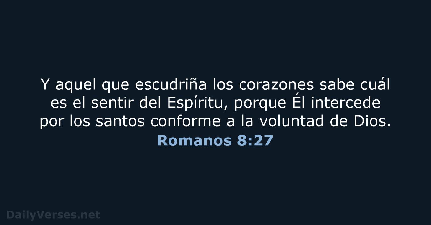 Y aquel que escudriña los corazones sabe cuál es el sentir del… Romanos 8:27