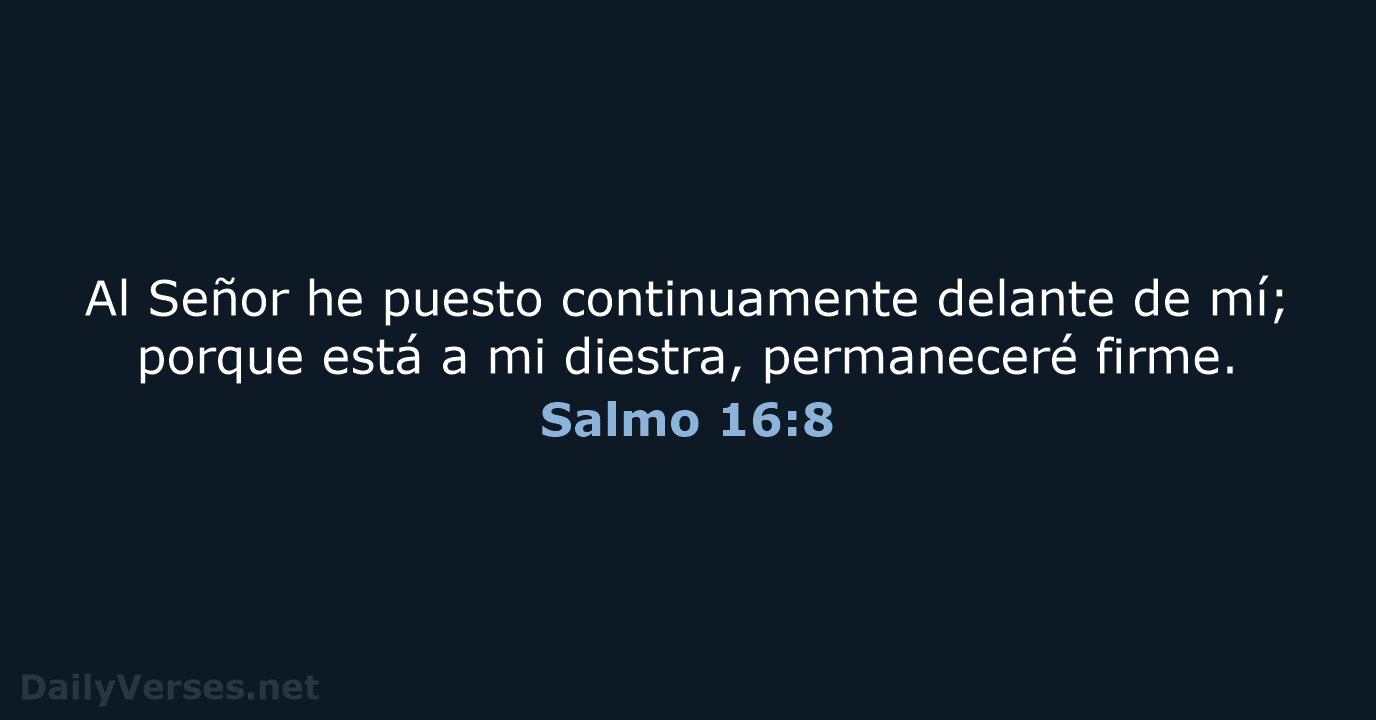 Al Señor he puesto continuamente delante de mí; porque está a mi… Salmo 16:8