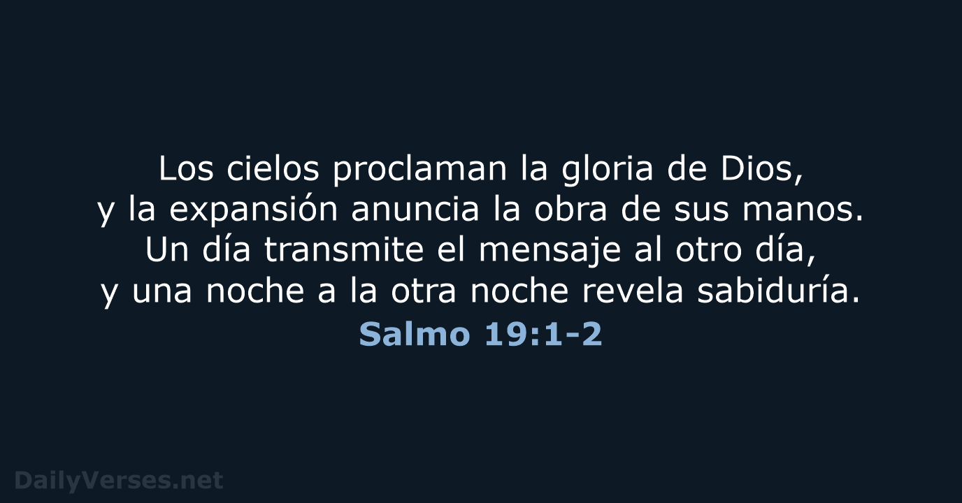 Los cielos proclaman la gloria de Dios, y la expansión anuncia la… Salmo 19:1-2