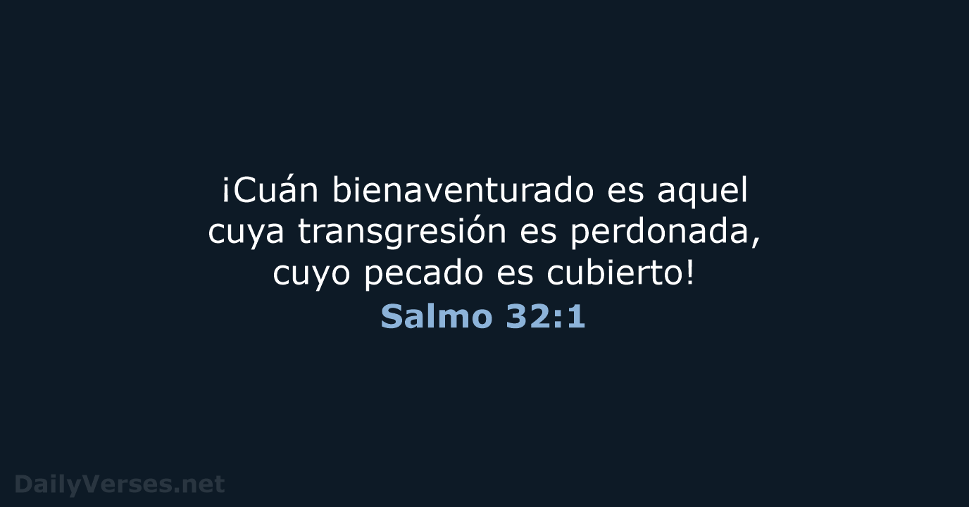 ¡Cuán bienaventurado es aquel cuya transgresión es perdonada, cuyo pecado es cubierto! Salmo 32:1