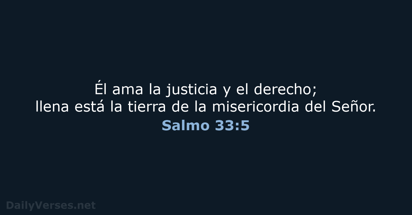 Él ama la justicia y el derecho; llena está la tierra de… Salmo 33:5
