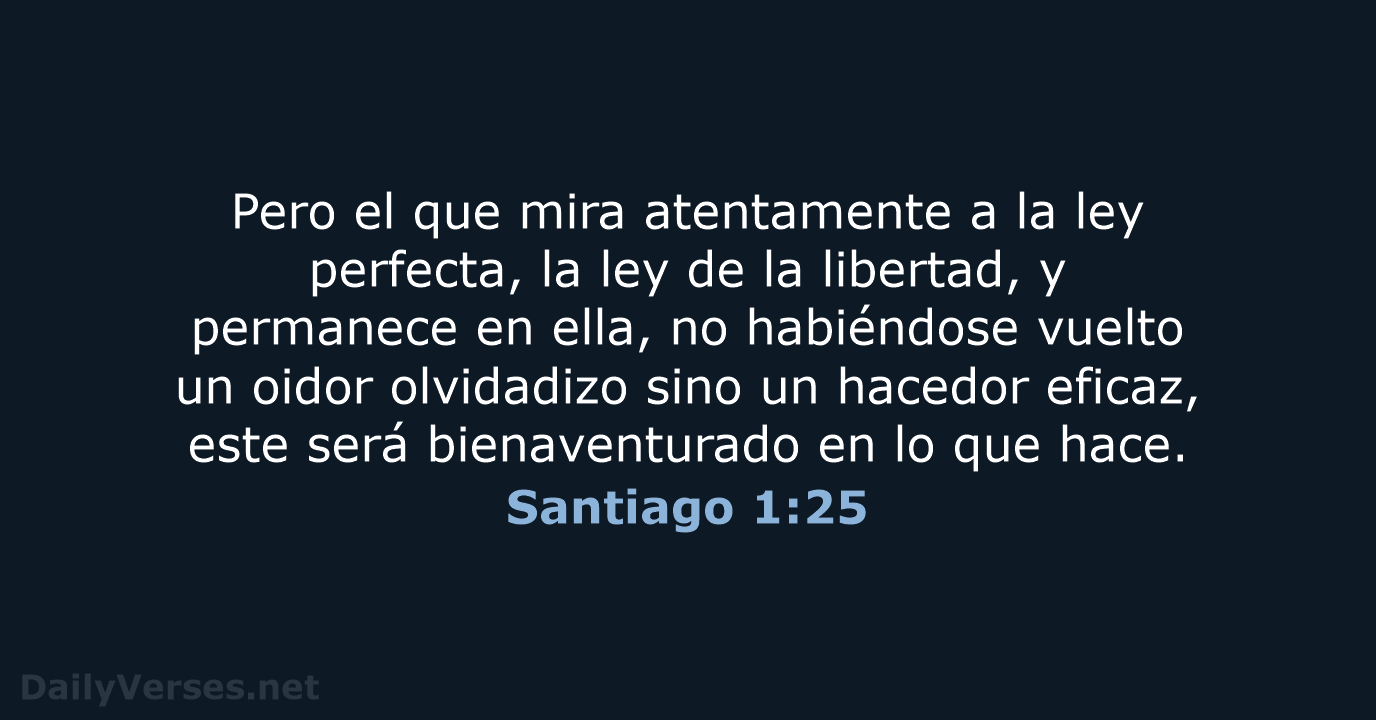 Pero el que mira atentamente a la ley perfecta, la ley de… Santiago 1:25