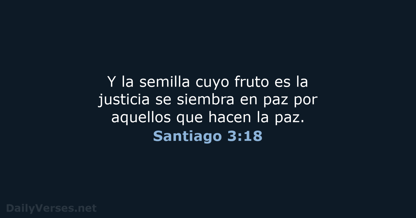 Y la semilla cuyo fruto es la justicia se siembra en paz… Santiago 3:18