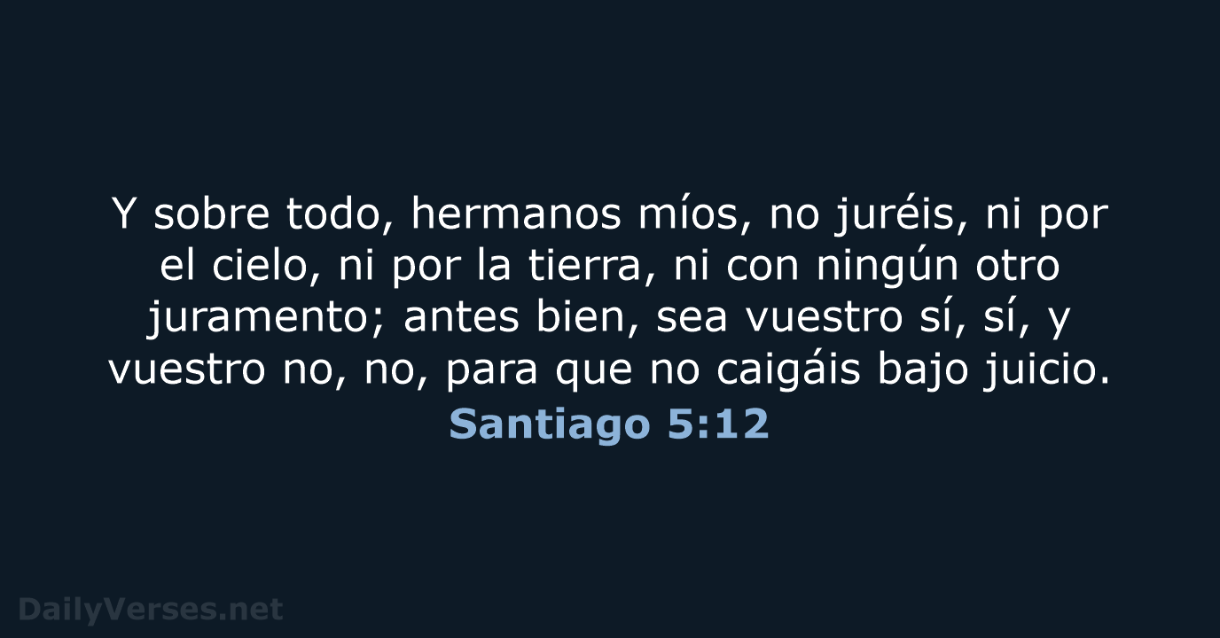 Y sobre todo, hermanos míos, no juréis, ni por el cielo, ni… Santiago 5:12