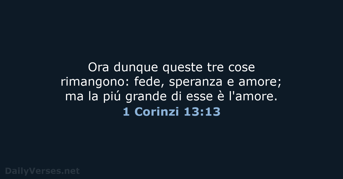 Ora dunque queste tre cose rimangono: fede, speranza e amore; ma la… 1 Corinzi 13:13