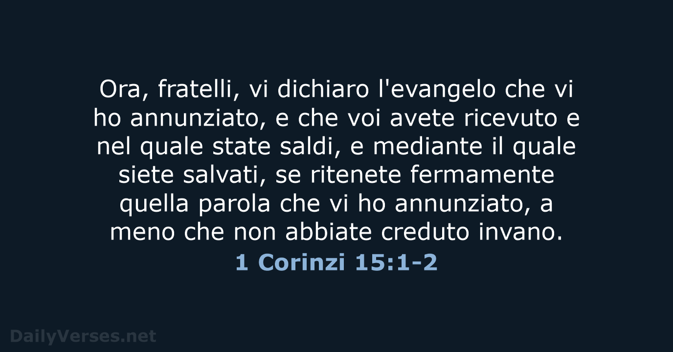 Ora, fratelli, vi dichiaro l'evangelo che vi ho annunziato, e che voi… 1 Corinzi 15:1-2