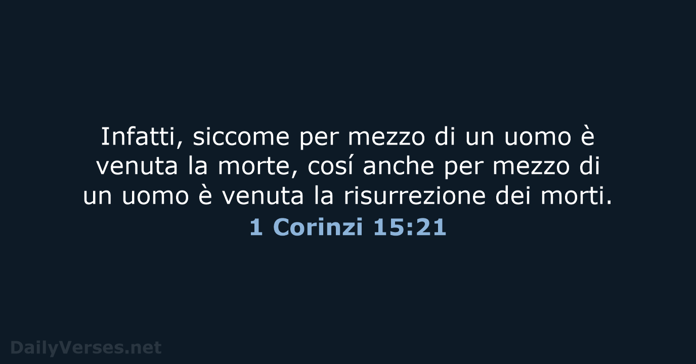 Infatti, siccome per mezzo di un uomo è venuta la morte, cosí… 1 Corinzi 15:21