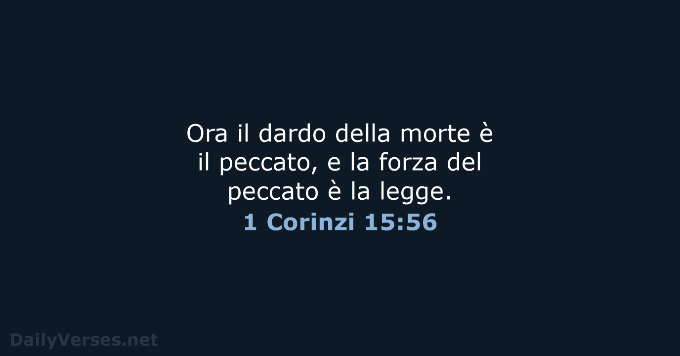 Ora il dardo della morte è il peccato, e la forza del… 1 Corinzi 15:56