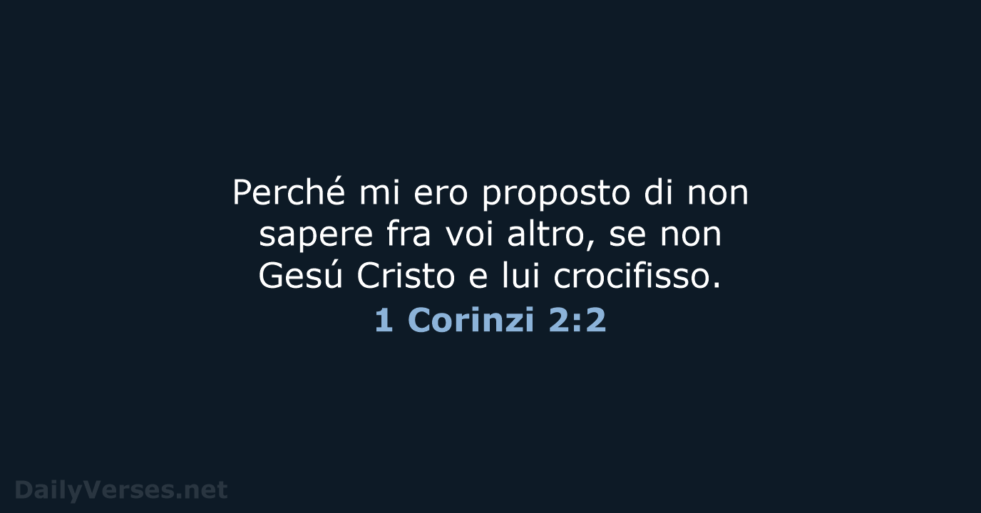 Perché mi ero proposto di non sapere fra voi altro, se non… 1 Corinzi 2:2