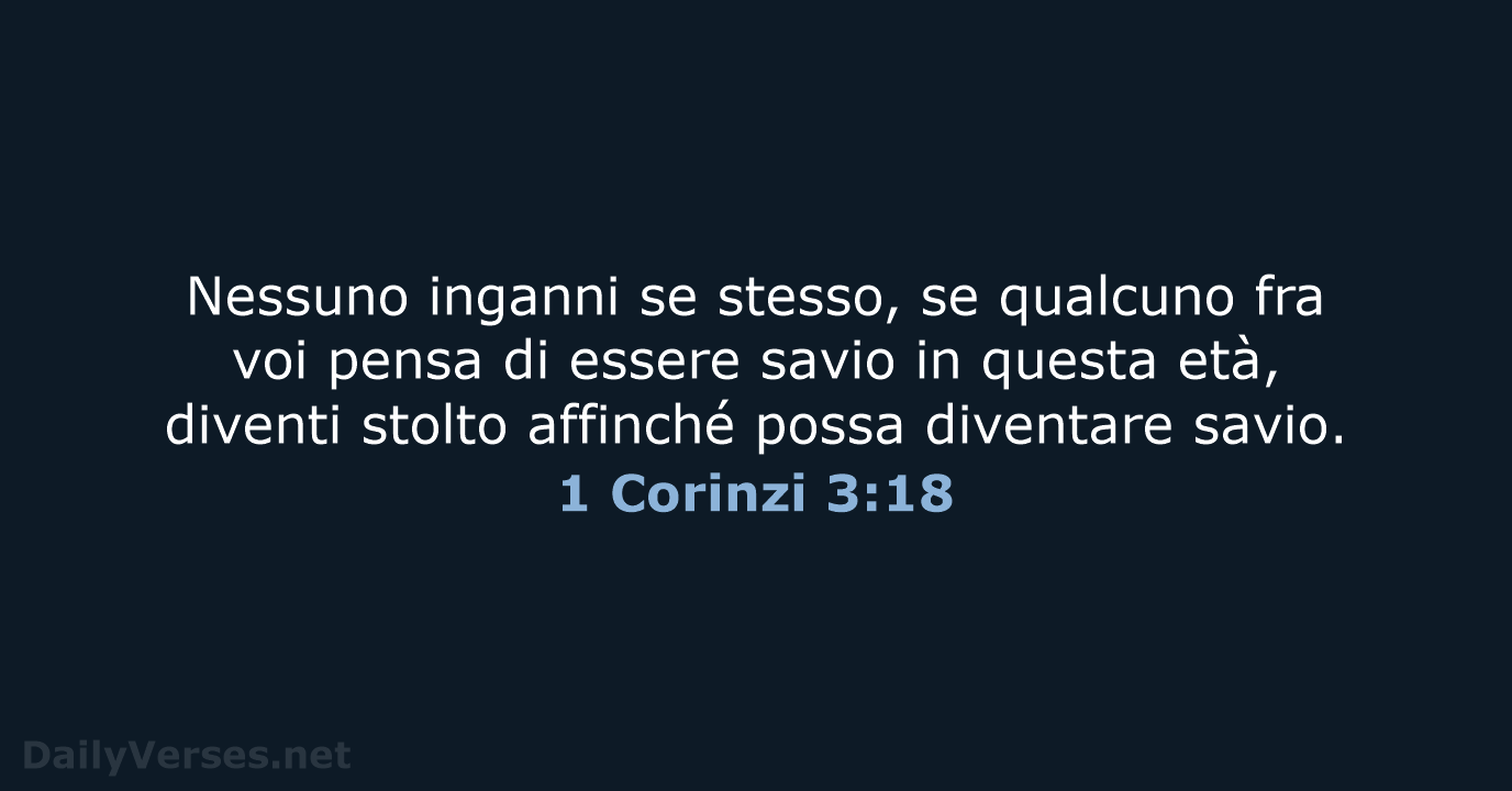 Nessuno inganni se stesso, se qualcuno fra voi pensa di essere savio… 1 Corinzi 3:18