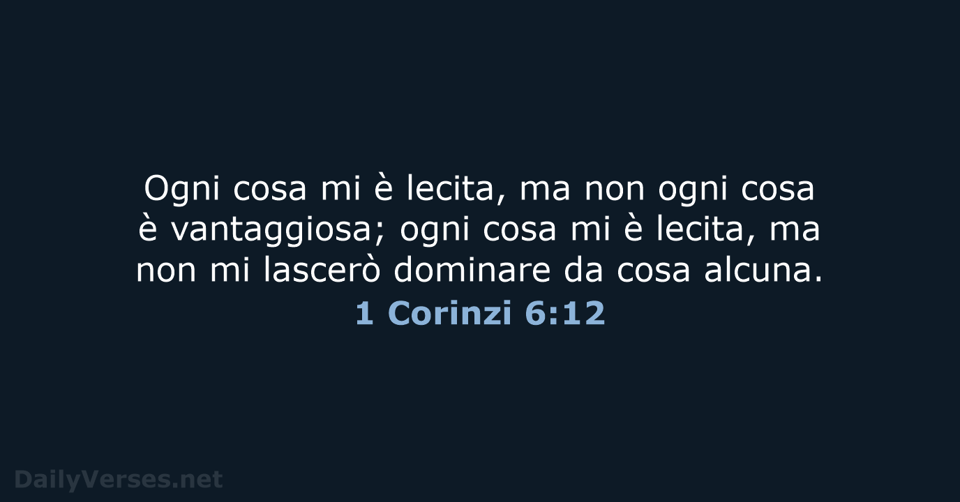 Ogni cosa mi è lecita, ma non ogni cosa è vantaggiosa; ogni… 1 Corinzi 6:12
