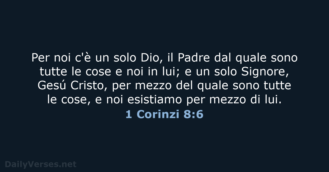 Per noi c'è un solo Dio, il Padre dal quale sono tutte… 1 Corinzi 8:6
