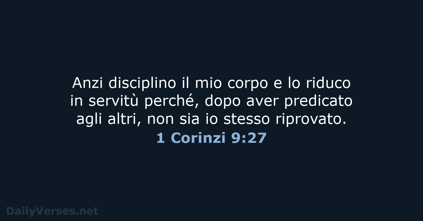 Anzi disciplino il mio corpo e lo riduco in servitù perché, dopo… 1 Corinzi 9:27
