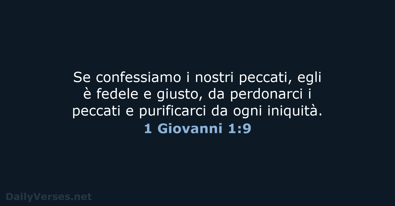 Se confessiamo i nostri peccati, egli è fedele e giusto, da perdonarci… 1 Giovanni 1:9