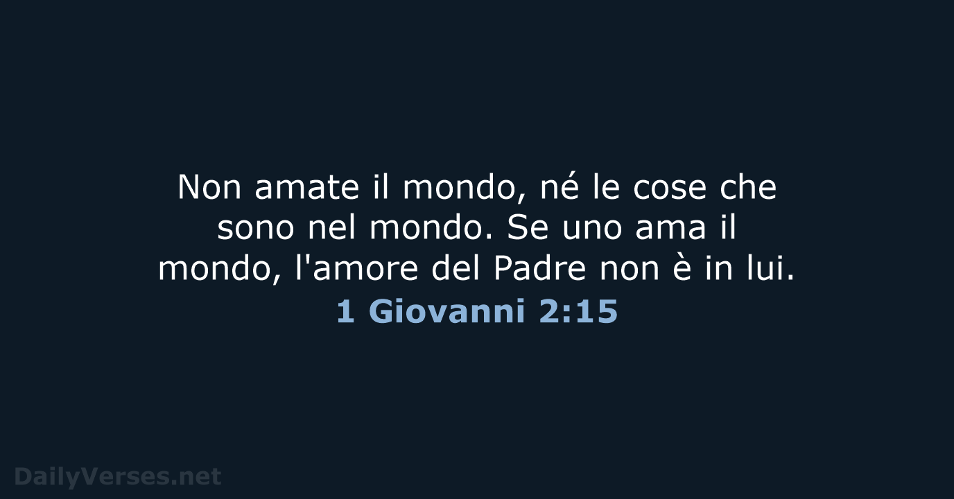 Non amate il mondo, né le cose che sono nel mondo. Se… 1 Giovanni 2:15