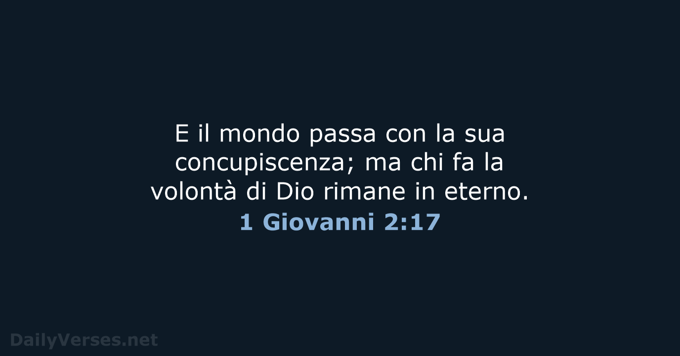 E il mondo passa con la sua concupiscenza; ma chi fa la… 1 Giovanni 2:17