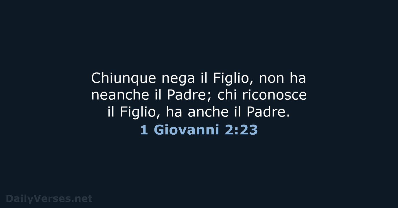 Chiunque nega il Figlio, non ha neanche il Padre; chi riconosce il… 1 Giovanni 2:23