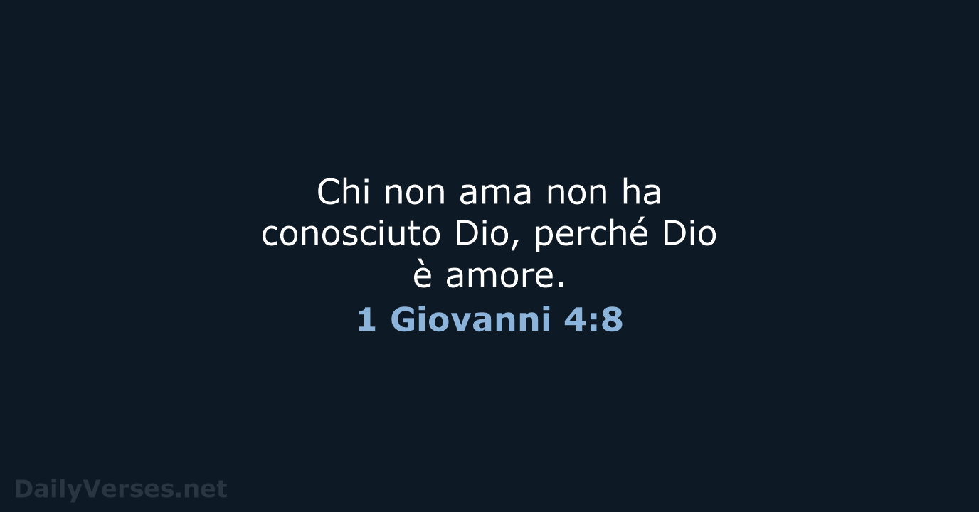 Chi non ama non ha conosciuto Dio, perché Dio è amore. 1 Giovanni 4:8