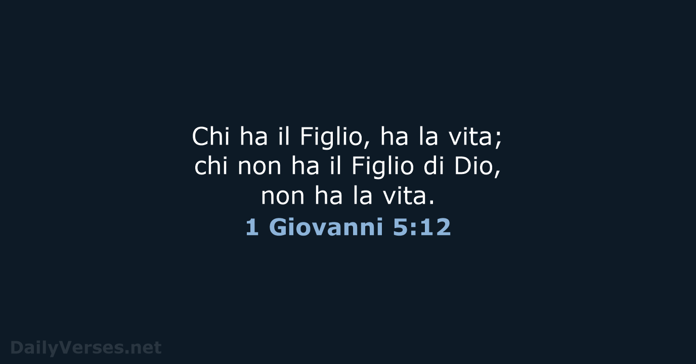 Chi ha il Figlio, ha la vita; chi non ha il Figlio… 1 Giovanni 5:12