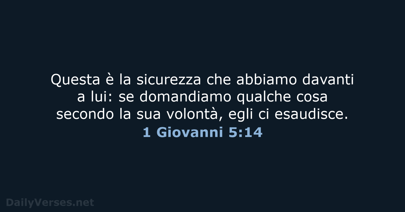 Questa è la sicurezza che abbiamo davanti a lui: se domandiamo qualche… 1 Giovanni 5:14
