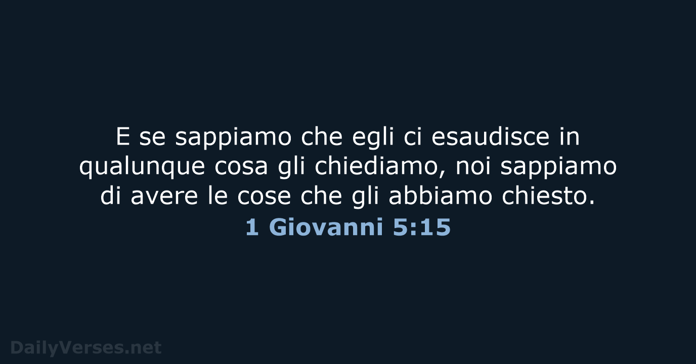 E se sappiamo che egli ci esaudisce in qualunque cosa gli chiediamo… 1 Giovanni 5:15