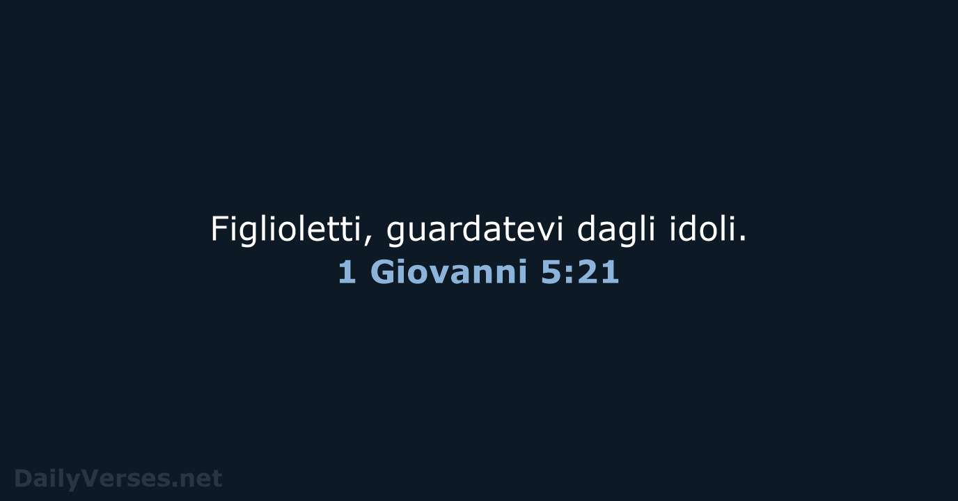 Figlioletti, guardatevi dagli idoli. 1 Giovanni 5:21