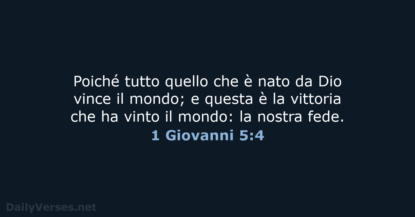 Poiché tutto quello che è nato da Dio vince il mondo; e… 1 Giovanni 5:4