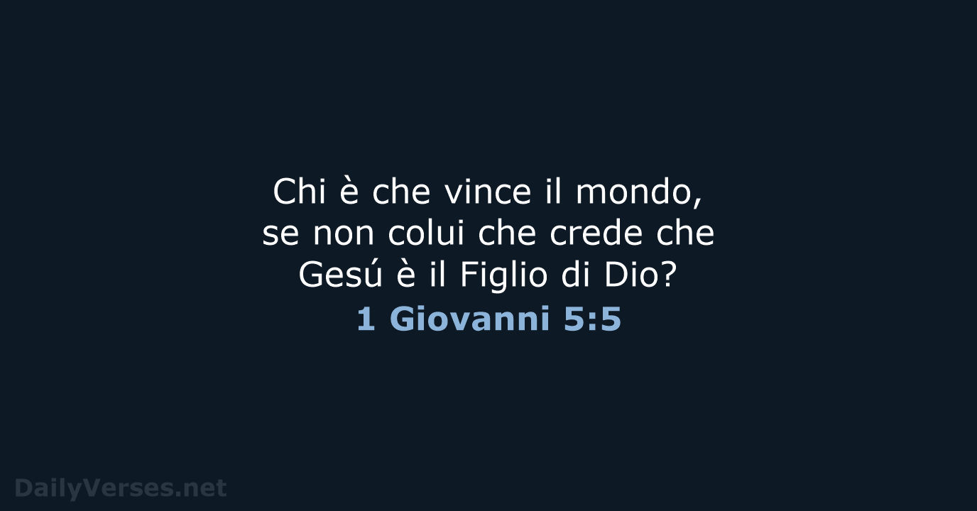 Chi è che vince il mondo, se non colui che crede che… 1 Giovanni 5:5