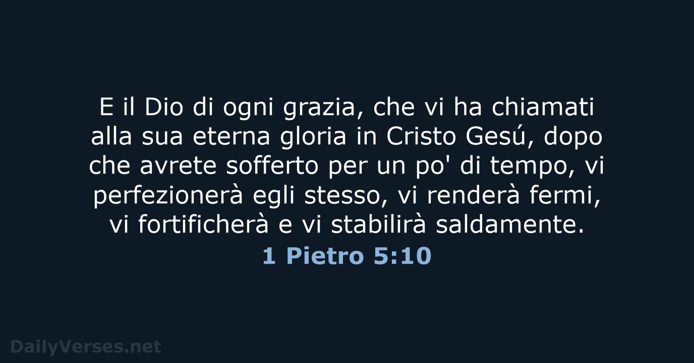 E il Dio di ogni grazia, che vi ha chiamati alla sua… 1 Pietro 5:10