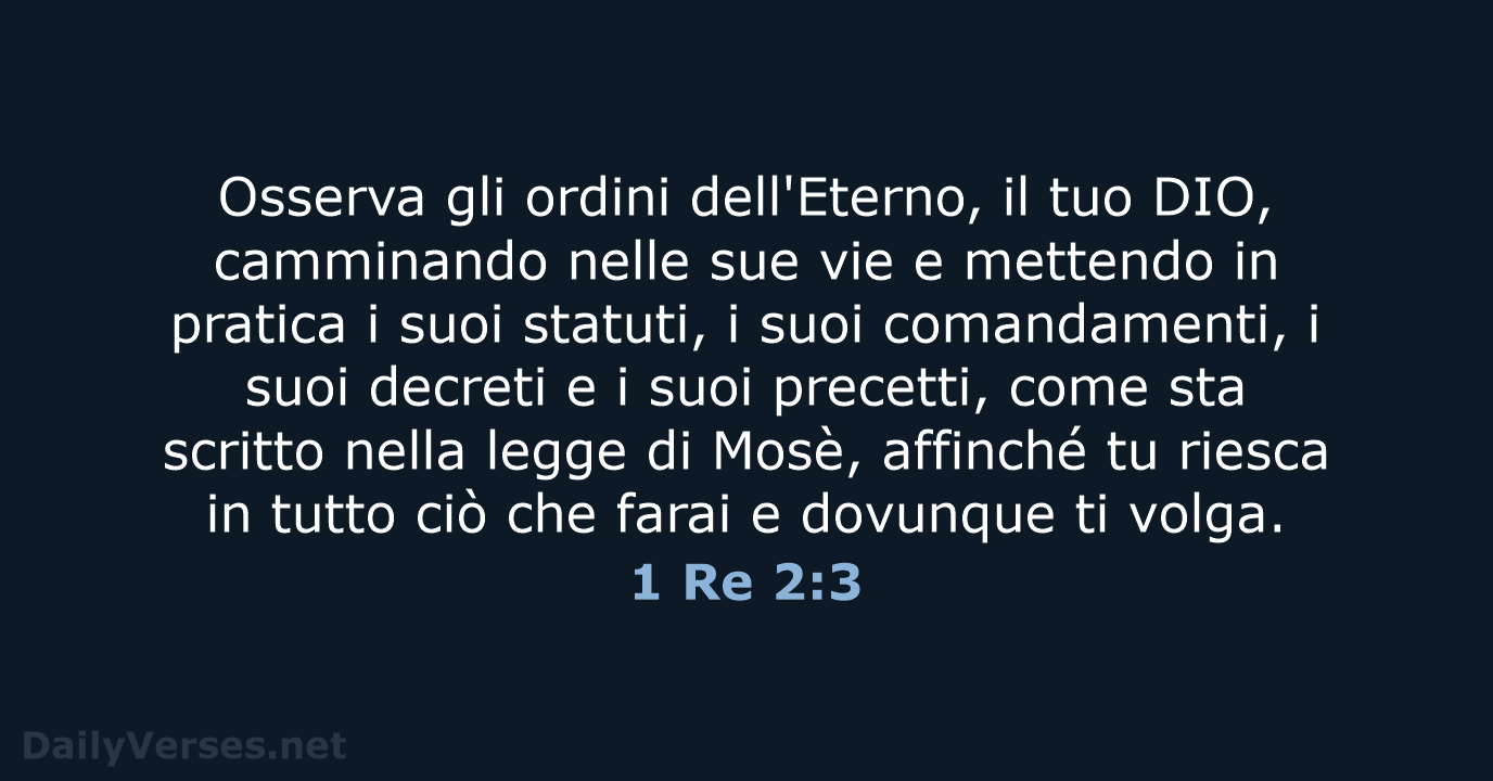 Osserva gli ordini dell'Eterno, il tuo DIO, camminando nelle sue vie e… 1 Re 2:3